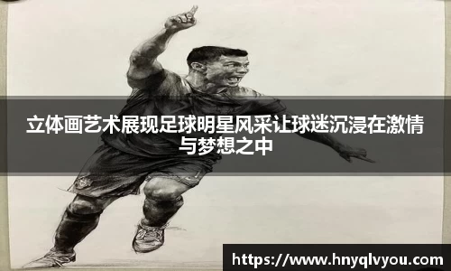 立体画艺术展现足球明星风采让球迷沉浸在激情与梦想之中