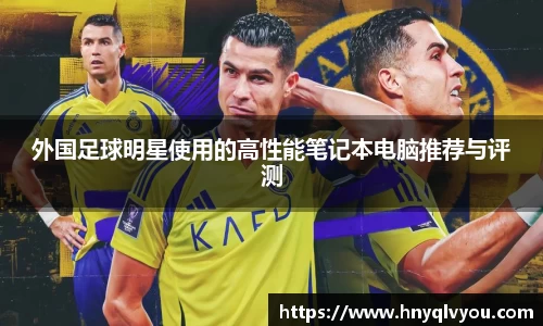 外国足球明星使用的高性能笔记本电脑推荐与评测